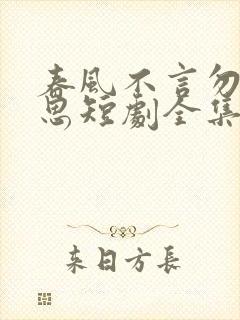 春风不言勿复相思短剧全集大结局