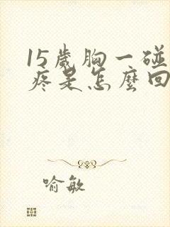 15岁胸一碰就疼是怎么回事