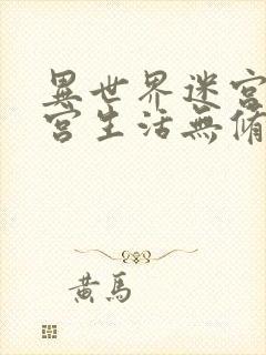 异世界迷宫的后宫生活无修