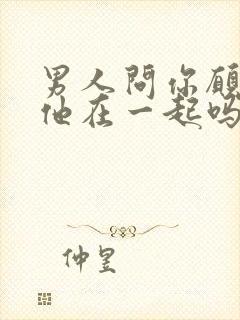 男人问你愿意和他在一起吗怎么回答