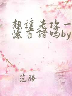 想让老攻一直失忆有错吗by不歇全文免费阅读