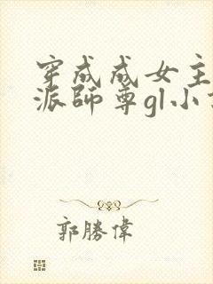 穿成成女主的反派师尊gl小说
