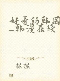 好看的韩国漫画_韩漫在线