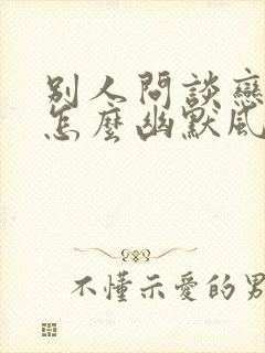 别人问谈恋爱吗怎么幽默风趣回答