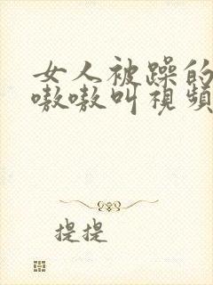 女人被躁的高潮嗷嗷叫视频