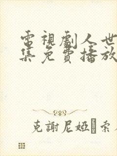 电视剧人世间全集免费播放55集