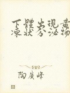 下体出现黄色果冻状分泌物是什么