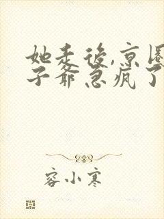 她走后,京圈太子爷急疯了短剧