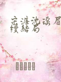 宋濂沈瑶眉卿后续结局