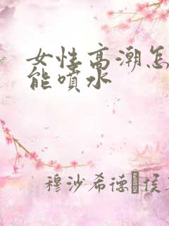 女性高潮怎么才能喷水