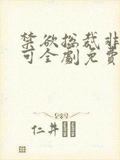 禁欲总裁非她不可全剧免费