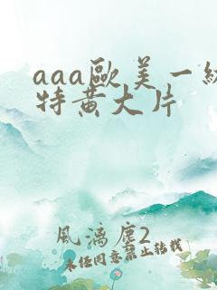 aaa欧美一级特黄大片