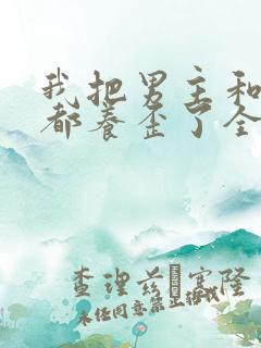 我把男主和反派都养歪了全