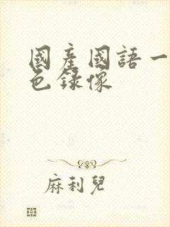 国产国语一级黄色录像