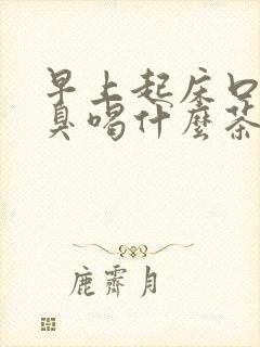 早上起床口苦口臭喝什么茶