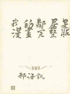 我的邻居是bj漫画完整版在哪看免费漫画