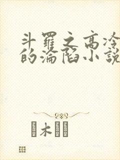 斗罗之高冷女神的沦陷小说