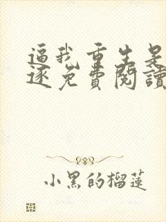 逼我重生是吧程逐免费阅读免费