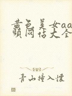 黄色美女aa视频网站大全