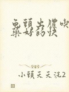 龟头出脓吃什么药好的快