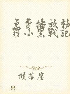 免费播放动漫 罗小黑战记完整版