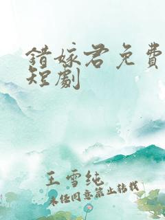 错嫁君免费观看短剧