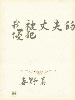 我被丈夫的上司侵犯