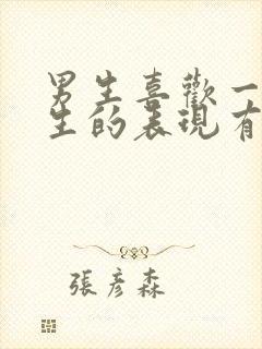 男生喜欢一个女生的表现有哪些