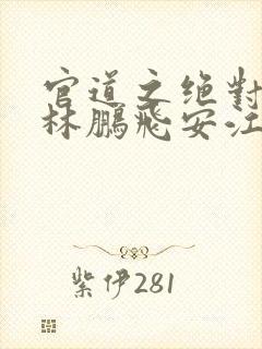 官道之绝对权力林鹏飞安江小说完本