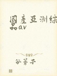 国产亚洲综合精品av