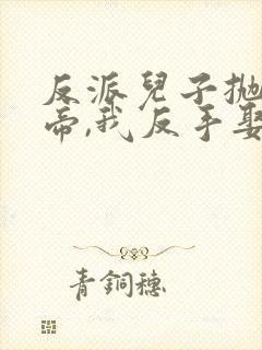 反派儿子抛弃女帝,我反手娶回家小说