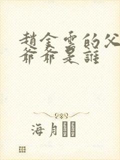 赵金云的父亲和爷爷是谁