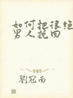 如何把很绝情的男人挽回