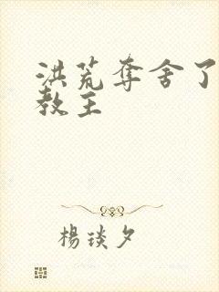 洪荒夺舍了通天教主