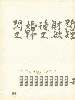 闪婚后财阀老公又野又欲短剧