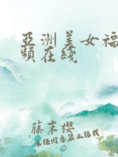 亚洲美女福利视频在线