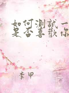 如何测试一个人是否喜欢你