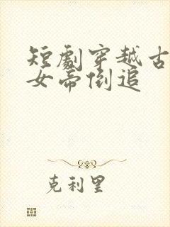 短剧穿越古代被女帝倒追