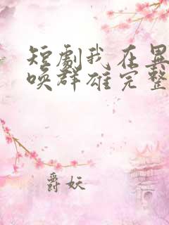 短剧我在异界召唤群雄完整版免费观看