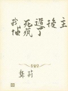 我死遁后主角攻他疯了