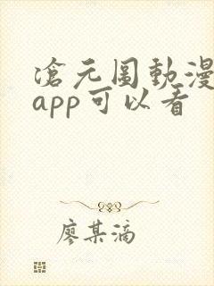 沧元图动漫哪个app可以看