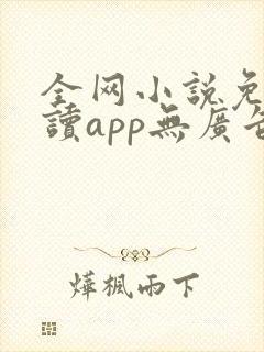 全网小说免费阅读app无广告
