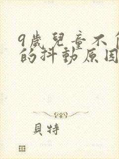 9岁儿童不自觉的抖动原因