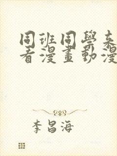 同班同学来我家看漫画动漫在线观看