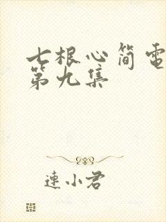 七根心简电视剧第九集