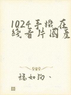 1024手机在线看片国产精品