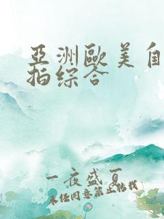 亚洲欧美自拍偷拍综合