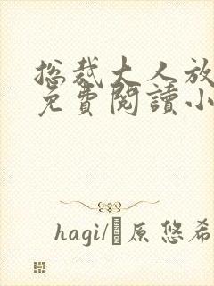 总裁大人放肆爱免费阅读小说