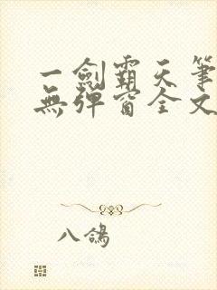 一剑霸天笔趣阁无弹窗全文阅读