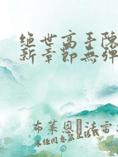 绝世高手陈扬最新章节无弹窗